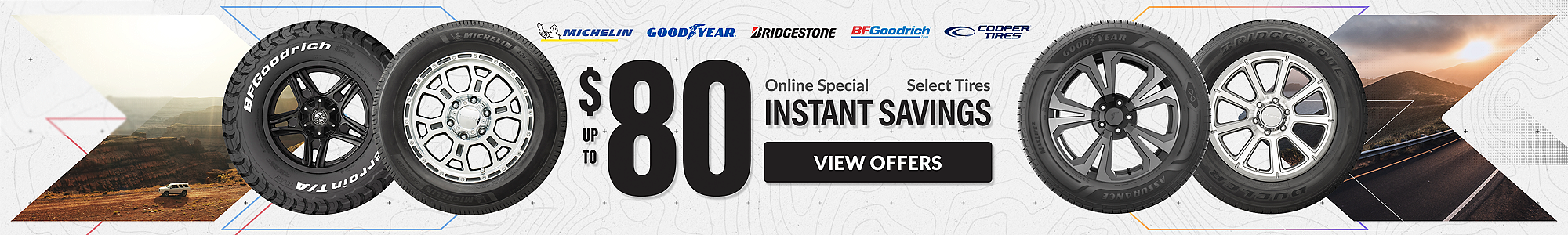 Online Special: up to $80 instant savings on select tires ... view offers
