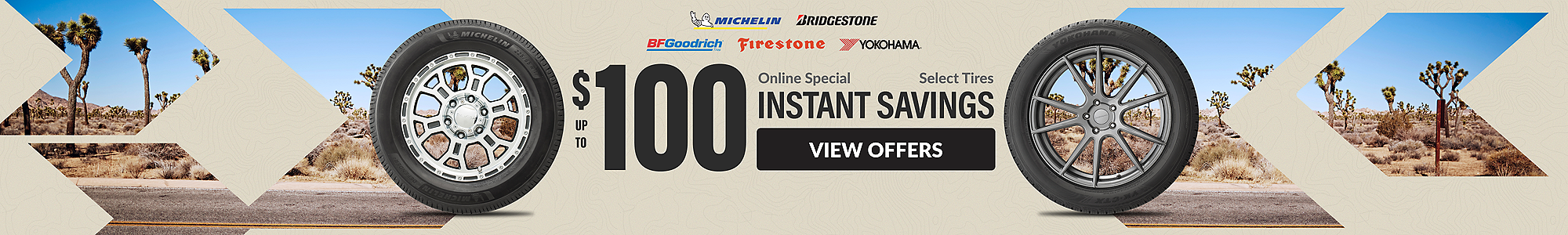 Online Special: up to $100 instant savings on select tires ... view offers