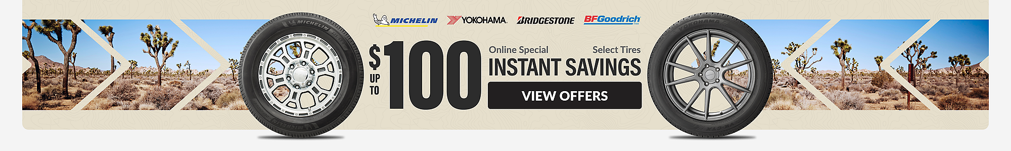 Online Special: up to $100 instant savings on select tires ... view offers