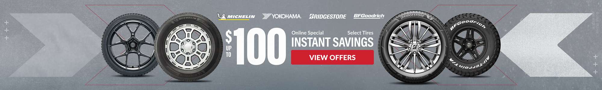Instant Savings: Up to $100 instant savings on select Michelin, Yokohama, BFGoodrich, and Bridgestone tires ... view offers