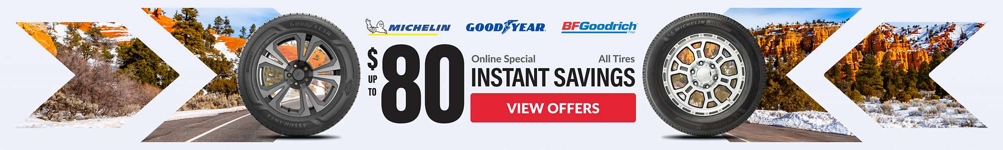Instant Savings:Up to $80 instant savings on Michelin, Goodyear, and BFGoodrich tires ... view offers
