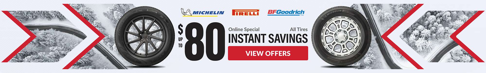 Instant Savings:Up to $80 instant savings on Michelin, Pirelli and BFGoodrich tires ... view offers