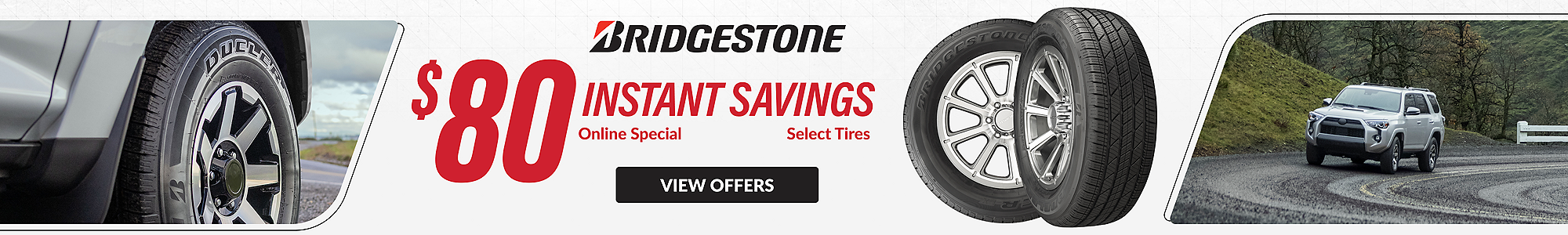 Online Special: $80 instant savings on select Bridgestone tires ... view offers