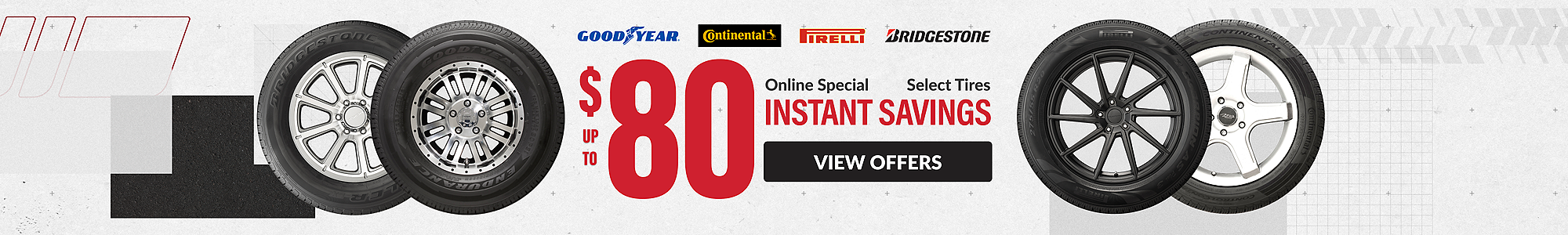 Online Special: up to $80 instant savings on select Goodyear, Continental, Pirelli and Bridgestone tires ... view offers