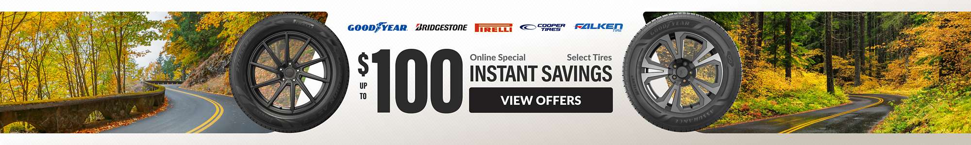 Instant Savings: Up to $100 instant savings on select Pirelli, Bridgestone, Goodyear, Cooper, and Falken tires ... view offers