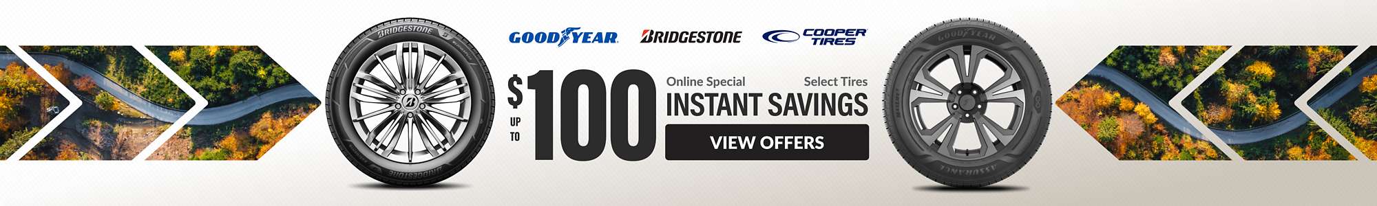 Instant Savings: Up to $100 instant savings on select Bridgestone, Goodyear, and Cooper tires ... view offers