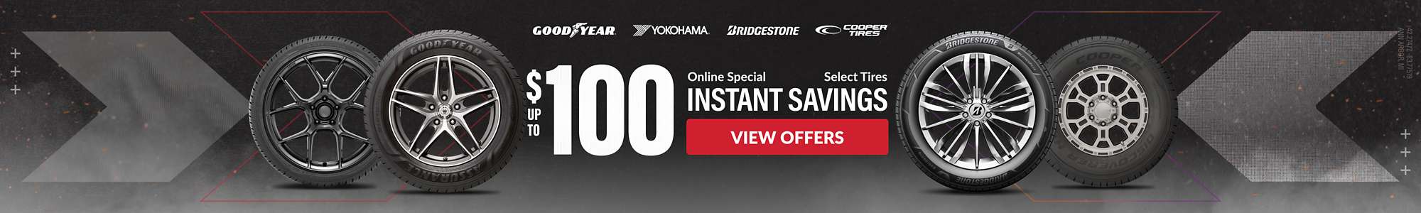 Instant Savings: Up to $100 instant savings on select Goodyear, Bridgestone, Cooper, and Yokohama tires ... view offers