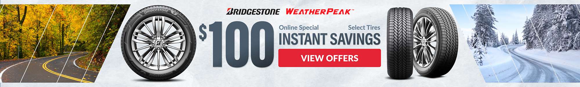 Instant Savings: $100 instant savings on select Bridgestone tires ... view offers