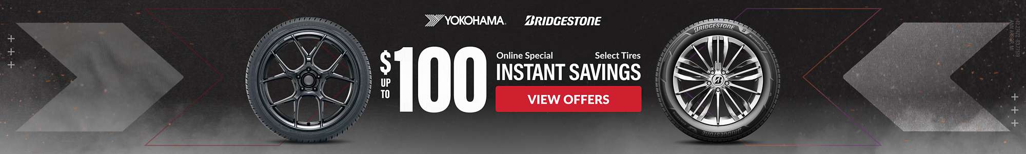 Instant Savings: Up to $100 instant savings on select Bridgestone and Yokohama tires ... view offers