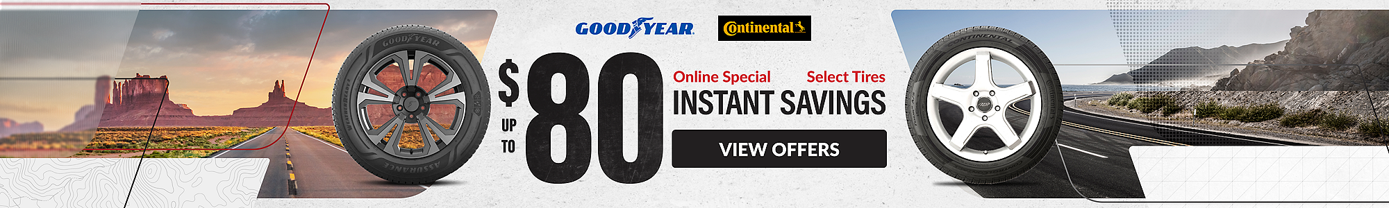 Online Special: up to $80 instant savings on select Continental and Goodyear tires ... view offers