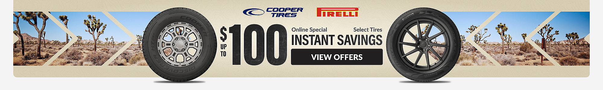 Instant Savings: up to $100 instant savings on select Pirelli and Cooper tires ... view offers