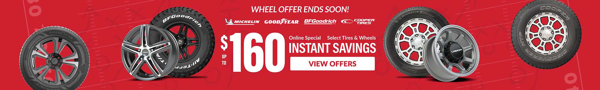 Instant Savings:Up to $160 combined savings on select Michelin, Goodyear, BFGoodrich, Cooper tires and select Vision wheels ... view offers