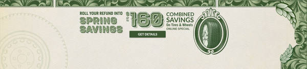 Spring Savings Online Special: up to $160 Instant Combined Savings on select tires and wheels ... view offer